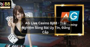 AG Live Casino Bj88 - Trải Nghiệm Sòng Bài Uy Tín, Đẳng Cấp 