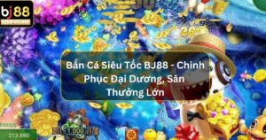 Bắn Cá Siêu Tốc BJ88 - Chinh Phục Đại Dương, Săn Thưởng Cực Chất