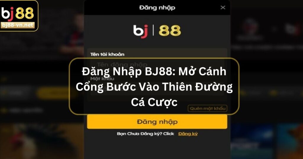 Đăng Nhập BJ88: Mở Cánh Cổng Bước Vào Thiên Đường Cá Cược