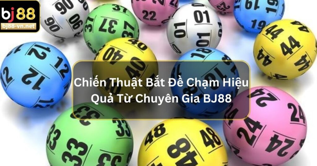 Chiến Thuật Bắt Đề Chạm Hiệu Quả Từ Chuyên Gia BJ88