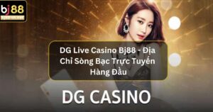 DG Live Casino Bj88 - Địa Chỉ Sòng Bạc Trực Tuyến Hàng Đầu