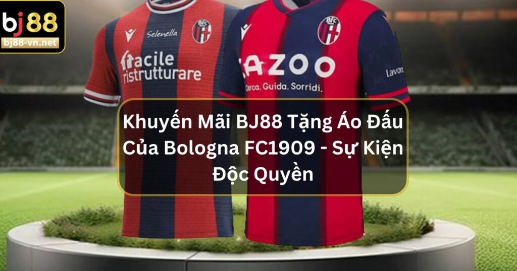 Khuyến Mãi BJ88 Tặng Áo Đấu Của Bologna FC1909 - Sự Kiện Độc Quyền