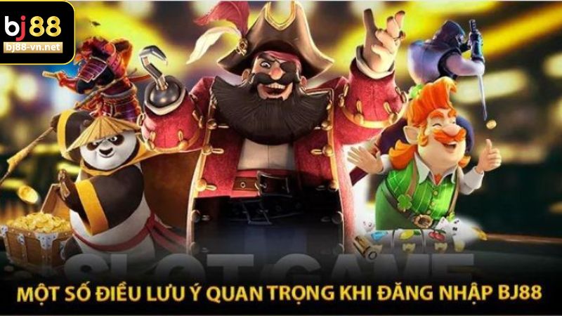 Lưu ý quan trọng cần thiết cho việc đăng nhập BJ88