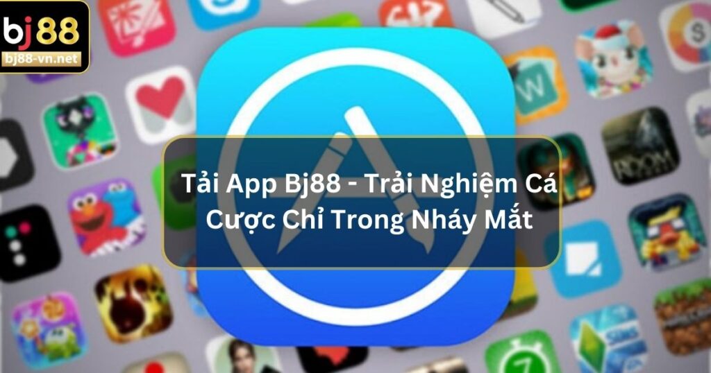 Tải App Bj88 - Trải Nghiệm Cá Cược Chỉ Trong Nháy Mắt