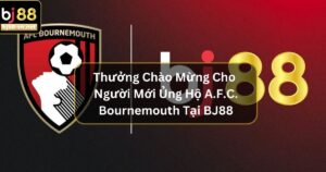 Thưởng Chào Mừng Cho Người Mới Ủng Hộ A.F.C. Bournemouth Tại BJ88