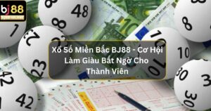 Xổ Số Miền Bắc BJ88 - Cơ Hội Làm Giàu Bất Ngờ Cho Thành Viên