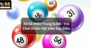 Xổ Số Miền Trung BJ88 - Trò Chơi Khiến Hội Viên Say Đắm